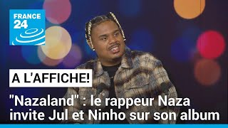 &quot;Nazaland&quot; : le rappeur Naza invite Jul et Ninho sur son nouvel album • FRANCE 24