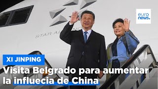 Xi Jinping llega a Belgrado en busca de aumentar la influencia de China en Europa
