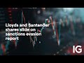 SANTANDER - Lloyds and Santander shares slide on sanctions evasion report