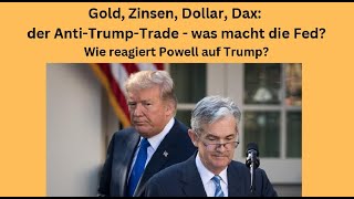 GOLD - USD Gold, Zinsen, Dollar, Dax: Der Anti-Trump-Trade - was macht die Fed? Marktgeflüster Teil1