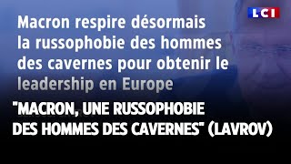 Macron, &quot;une russophobie des hommes des cavernes&quot; (Lavrov)