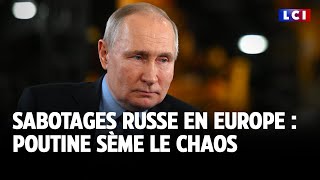 Sabotages russes en Europe : Poutine sème le chaos｜LCI