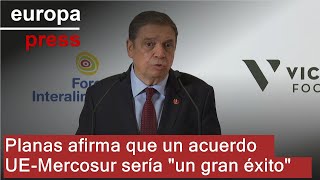 Planas afirma que un acuerdo UE-Mercosur sería &quot;un gran éxito&quot;