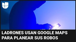 MAPS Ladrones están usando Google Maps para planear sus robos: así puedes proteger tu hogar