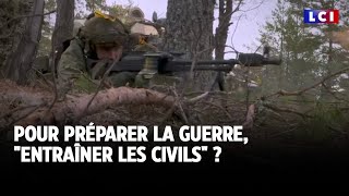 Pour préparer la guerre, &quot;entraîner les civils&quot; ? ｜LCI