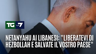 Netanyahu ai libanesi: &quot;Liberatevi di Hezbollah e salverete il vostro Paese&quot;