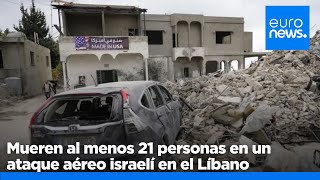 Mueren al menos 21 personas en un ataque aéreo israelí en el Líbano