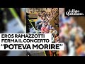 EROS INTERNATIONAL PLC A - Eros Ramazzotti interrompe il concerto per il malore di una fan e sbotta: "Poteva morire, ca**o"