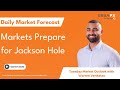 Markets Prepare for Jackson Hole