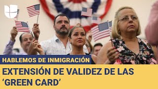 Hablemos de Inmigración: la prórroga de la validez de la ‘green card’ y las claves