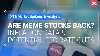 Are Meme Stocks Back? Inflation Data &amp; Potential Fed Rate Cuts