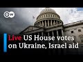 Live: US House lawmakers debate and vote on aid packages for Israel, Ukraine and Taiwan | DW News