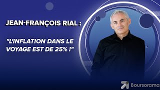 VOYAGEURS DU MONDE Jean-François Rial (PDG de Voyageurs du Monde) : &quot;L&#39;inflation dans le voyage est de 25% !&quot;