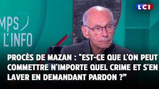 &quot;Est-ce que l&#39;on peut commettre n&#39;importe quel crime et ensuite s&#39;en laver en demandant pardon ?&quot;