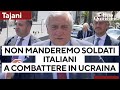 Tajani: "Non manderemo soldati italiani a combattere in Ucraina"