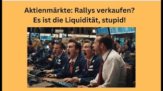 Aktienmärkte: Rallys verkaufen? Es ist die Liquidität, stupid! Marktgeflüster