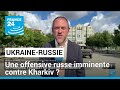 Ukraine : une offensive russe imminente contre Kharkiv ? • FRANCE 24