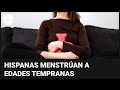 Mujeres hispanas están menstruando en promedio a una edad más temprana, señala estudio
