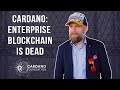 Cardano On The Future: Enterprise Blockchain Is Dead