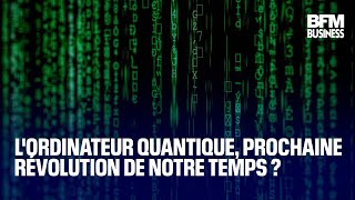 L&#39;ordinateur quantique, prochaine révolution de notre temps ?