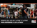 Debate en Línea de fuego sobre el uso de 'latine' y 'latinx' para referirse a los latinos