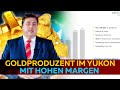 Gold ist neuester Goldproduzent im Yukon mit hohen Margen