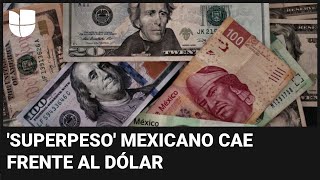 &#39;Superpeso&#39; mexicano cae frente al dólar: ¿por qué hay temor en el mercado financiero de México?