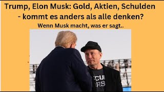 GOLD - USD Trump, Elon Musk: Gold, Aktien, Schulden - kommt es anders als alle denken? Marktgeflüster Teil1