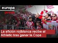 COPA HLD. - La afición rojiblanca recibe al Athletic "con muchas ganas" tras ganar su 24ª Copa del Rey