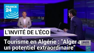 Tourisme en Algérie : &quot;Alger a un potentiel extraordinaire&quot; • FRANCE 24