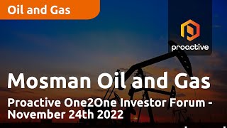 MOSMAN OIL AND GAS LIMITED ORD NPV (DI) Mosman Oil and Gas present at the Proactive One2One Investor Forum - November 24th 2022
