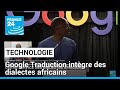 Google Traduction intègre plus de 110 nouvelles langues dont des dialectes africains • FRANCE 24