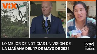 Lo mejor de Noticias Univision de la mañana | viernes 17 de mayo de 2024