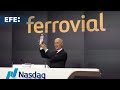 FERROVIAL SE - La multinacional española Ferrovial empieza a cotizar en el mercado Nasdaq de Nueva York