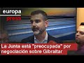 Junta de Andalucía se declara "preocupada" por negociación sobre Gibraltar
