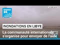 Inondations en Libye : la communauté internationale s'organise pour envoyer de l'aide • FRANCE 24