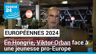 Européennes 2024 : en Hongrie, Viktor Orban face à une jeunesse pro-Europe • FRANCE 24