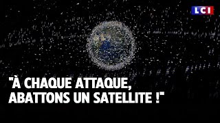 &quot;À chaque attaque, abattons un satellite !&quot; ｜LCI