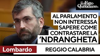 Il procuratore Lombardo: “Al Parlamento non interessa sapere come contrastare la ‘ndrangheta”