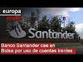 Santander cae más de un 5% tras acusaciones de que Irán usó al banco para evitar sanciones
