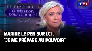 Marine Le Pen sur LCI : &quot;Je me prépare au pouvoir&quot;