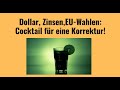 Dollar, Zinsen, EU-Wahlen: Cocktail für eine Korrektur! Videoausblick