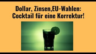 Dollar, Zinsen, EU-Wahlen: Cocktail für eine Korrektur! Videoausblick