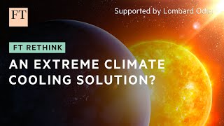PLANET Solar radiation management could cool the planet. But at what cost? | FT Rethink