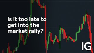 RALLY Is it too late to get into the market rally?