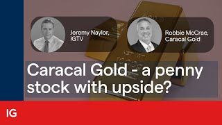 CARACAL GOLD ORD GBP0.001 Caracal Gold - a penny stock with upside?