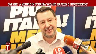 Salvini: &quot;A morire in Ucraina vadano Macron e Stoltenberg&quot;
