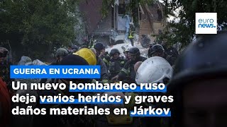 Un nuevo bombardeo ruso deja varios heridos y graves daños materiales en Járkov