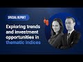 Special Report: 28/03/2024 - Exploring trends and investment opportunities in thematic indices