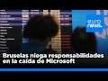 La Comisión Europea niega ser responsable de la masiva interrupción informática de Microsoft